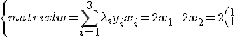\left{ \begin{matrix}{l} \bf{w} = \sum\limits_{i = 1}^3 {\lambda _i y_i {\bf{x}}_i }  = 2{\bf{x}}_1  - 2{\bf{x}}_2 = 2\left( \begin{matrix} 1 \\  1  \\ \end{matrix} \right) - 2\left( \begin{matrix}1\\   2 \\ \end{matrix} \right) =  \left( \begin{matrix} 0  \\ - 2 \\ \end{matrix} \right ),\\ b = \frac {1} {{y_1 }} - ({\bf{w}},{\bf{x}}_1 ) = 1 - (0 - 2) = 3. \end{matrix}\right.
